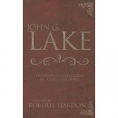 John G Lake: Complete Collection Of His Teaching by LAKE JOHN G 